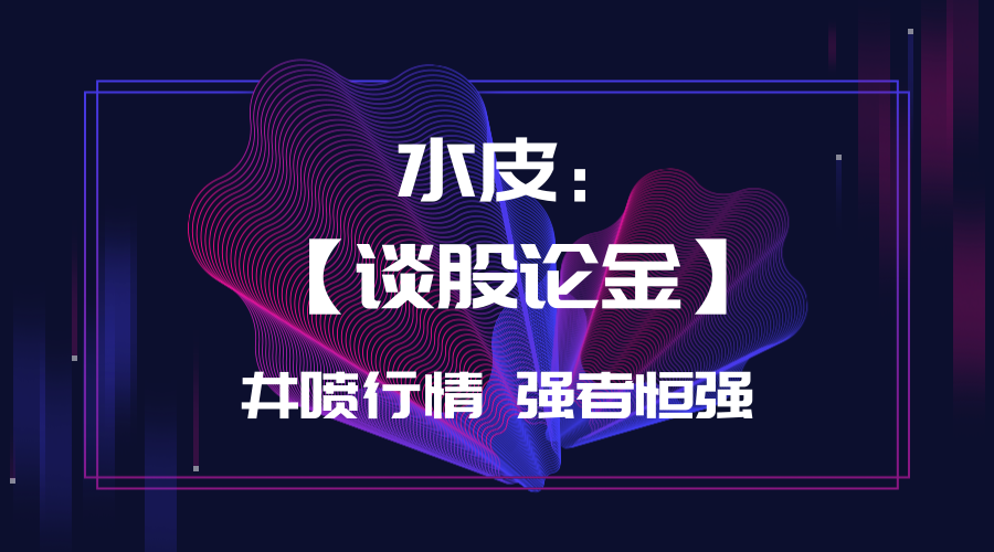 水皮今日谈股论金最新情况的简单介绍