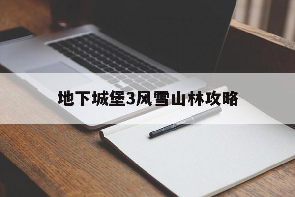 地下城堡3风雪山林攻略(地下城堡3风雪肆虐的密林)