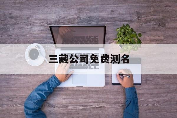 三藏公司免费测名(三藏公司免费测名1518)