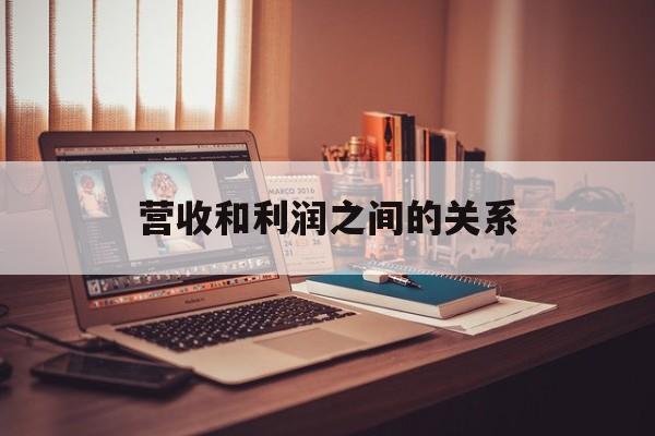 营收和利润之间的关系(营收和利润之间的关系是什么)