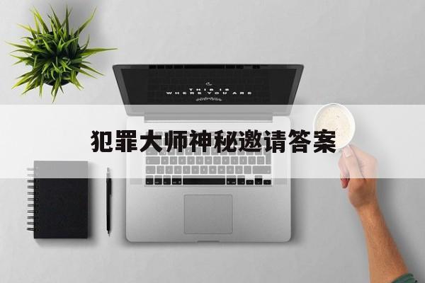 犯罪大师神秘邀请答案(犯罪大师神秘邀请第四题) 犯罪大师神秘邀请答案(犯罪大师神秘邀请第四题)